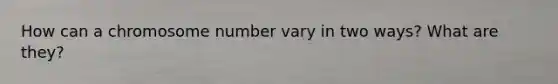 How can a chromosome number vary in two ways? What are they?