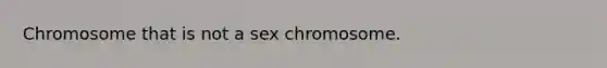 Chromosome that is not a sex chromosome.