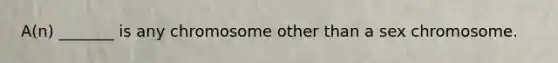 A(n) _______ is any chromosome other than a sex chromosome.