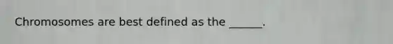 Chromosomes are best defined as the ______.