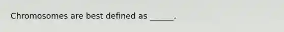 Chromosomes are best defined as ______.