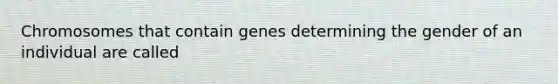 Chromosomes that contain genes determining the gender of an individual are called