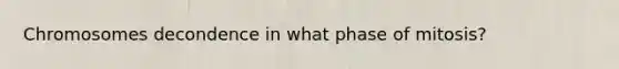 Chromosomes decondence in what phase of mitosis?