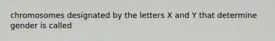 chromosomes designated by the letters X and Y that determine gender is called
