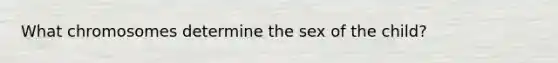What chromosomes determine the sex of the child?