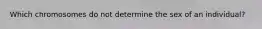 Which chromosomes do not determine the sex of an individual?