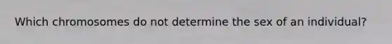 Which chromosomes do not determine the sex of an individual?