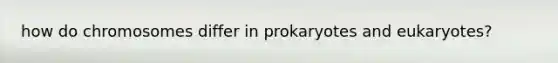 how do chromosomes differ in prokaryotes and eukaryotes?