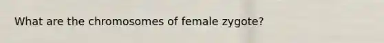 What are the chromosomes of female zygote?