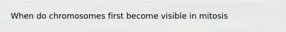 When do chromosomes first become visible in mitosis