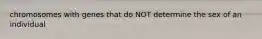 chromosomes with genes that do NOT determine the sex of an individual