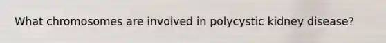 What chromosomes are involved in polycystic kidney disease?