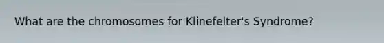 What are the chromosomes for Klinefelter's Syndrome?