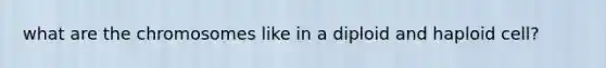 what are the chromosomes like in a diploid and haploid cell?