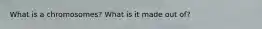 What is a chromosomes? What is it made out of?