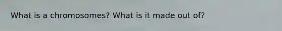 What is a chromosomes? What is it made out of?