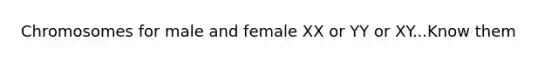 Chromosomes for male and female XX or YY or XY...Know them