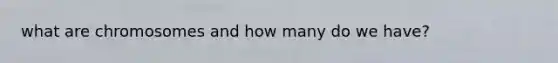 what are chromosomes and how many do we have?