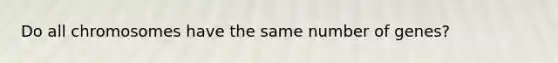 Do all chromosomes have the same number of genes?