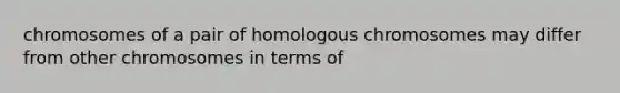 chromosomes of a pair of homologous chromosomes may differ from other chromosomes in terms of