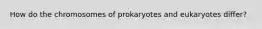 How do the chromosomes of prokaryotes and eukaryotes differ?