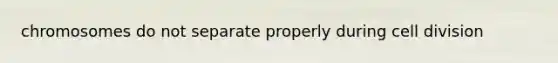 chromosomes do not separate properly during cell division