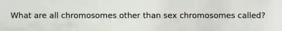 What are all chromosomes other than sex chromosomes called?