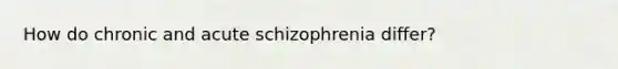 How do chronic and acute schizophrenia differ?