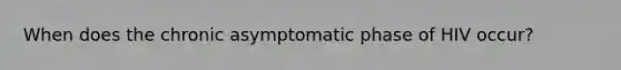 When does the chronic asymptomatic phase of HIV occur?