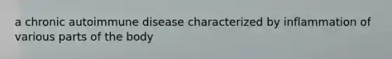 a chronic autoimmune disease characterized by inflammation of various parts of the body