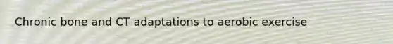 Chronic bone and CT adaptations to aerobic exercise