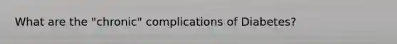 What are the "chronic" complications of Diabetes?