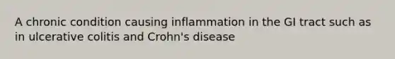 A chronic condition causing inflammation in the GI tract such as in ulcerative colitis and Crohn's disease