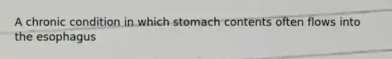 A chronic condition in which stomach contents often flows into <a href='https://www.questionai.com/knowledge/kSjVhaa9qF-the-esophagus' class='anchor-knowledge'>the esophagus</a>