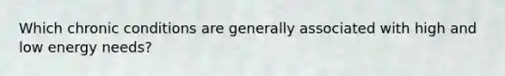 Which chronic conditions are generally associated with high and low energy needs?