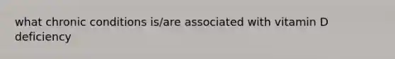 what chronic conditions is/are associated with vitamin D deficiency