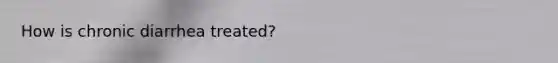 How is chronic diarrhea treated?