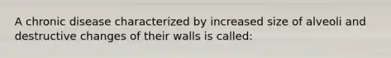 A chronic disease characterized by increased size of alveoli and destructive changes of their walls is called: