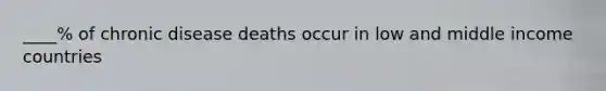 ____% of chronic disease deaths occur in low and middle income countries