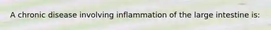 A chronic disease involving inflammation of the large intestine is: