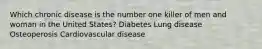 Which chronic disease is the number one killer of men and woman in the United States? Diabetes Lung disease Osteoperosis Cardiovascular disease