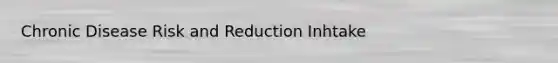 Chronic Disease Risk and Reduction Inhtake