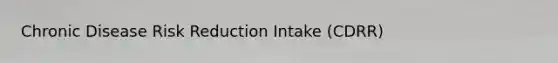 Chronic Disease Risk Reduction Intake (CDRR)