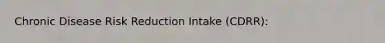 Chronic Disease Risk Reduction Intake (CDRR):
