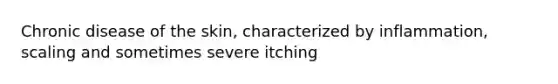 Chronic disease of the skin, characterized by inflammation, scaling and sometimes severe itching