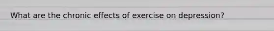 What are the chronic effects of exercise on depression?