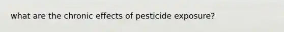 what are the chronic effects of pesticide exposure?