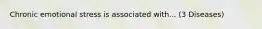 Chronic emotional stress is associated with... (3 Diseases)