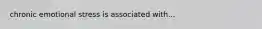 chronic emotional stress is associated with...