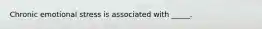 Chronic emotional stress is associated with _____.